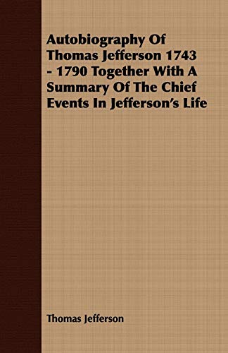 9781409784760: Autobiography of Thomas Jefferson 1743 - 1790: Together With a Summary of the Chief Events in Jefferson's Life