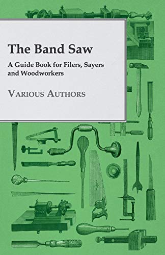 Stock image for The Band Saw A Guide Book for Filers, Sayers and Woodworkers [Soft Cover ] for sale by booksXpress