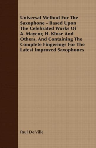 Imagen de archivo de Universal Method for the Saxophone - Based upon the Celebrated Works of a Mayeur, H Klose and Others, and Containing the Complete Fingerings For The Latest Improved Saxophones a la venta por Bingo Used Books