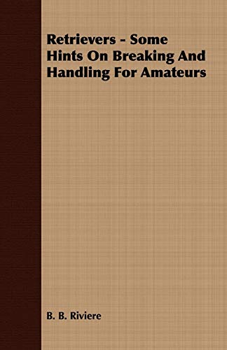 Beispielbild fr Retrievers - Some Hints On Breaking And Handling For Amateurs zum Verkauf von Books Puddle