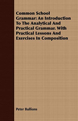 9781409794646: Common School Grammar: An Introduction To The Analytical And Practical Grammar. With Practical Lessons And Exercises In Composition