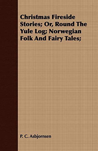 Christmas Fireside Stories - Or, Round the Yule Log; Norwegian Folk and Fairy Tales (9781409794868) by AsbjÃ¸rnsen, Peter Christen