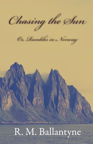 Chasing The Sun Or Rambles In Norway (9781409796855) by Ballantyne, Robert Michael