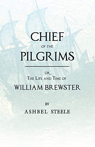 9781409797760: Chief Of The Pilgrims - or, The Life and Time of William Brewster