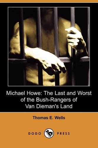 Beispielbild fr Michael Howe: The Last and Worst of the Bush-Rangers of Van Dieman's Land (Dodo Press) zum Verkauf von Buchpark