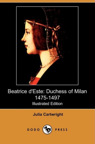 9781409917724: Beatrice D'Este: Duchess of Milan 1475-1497 (Illustrated Edition) (Dodo Press)
