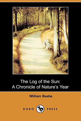 The Log of the Sun: A Chronicle of Nature's Year (9781409919995) by Beebe, William