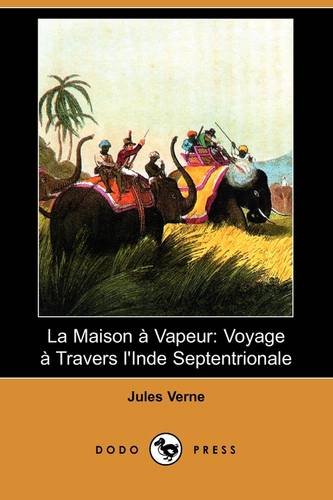 Stock image for La Maison a Vapeur: Voyage a Travers L'Inde Septentrionale (Dodo Press) (French Edition) for sale by Solomon's Mine Books