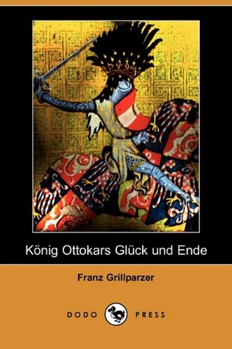 Konig Ottokars Gluck Und Ende (German Edition) (9781409927686) by Grillparzer, Franz
