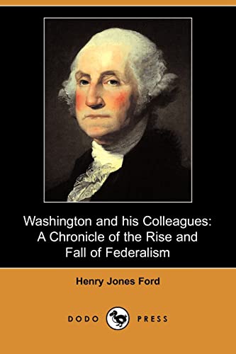 9781409930129: Washington and His Colleagues: A Chronicle of the Rise and Fall of Federalism (Dodo Press)