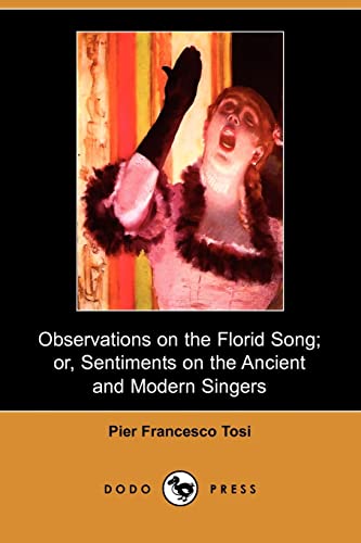 Observations on the Florid Song; Or, Sentiments on the Ancient and Modern Singers (Dodo Press) (Paperback) - Pier Francesco Tosi