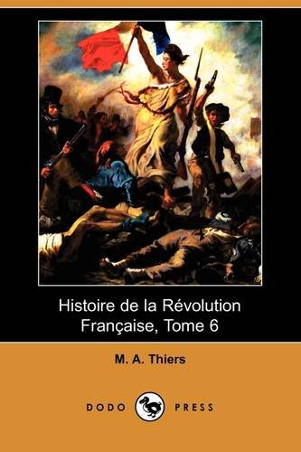 Stock image for Histoire de La Revolution Francaise, Tome 6 (Dodo Press) for sale by Revaluation Books