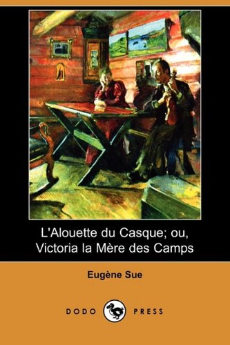 L'alouette Du Casque: Ou, Victoria La Mere Des Camps (French Edition) (9781409934677) by Sue, Eugene