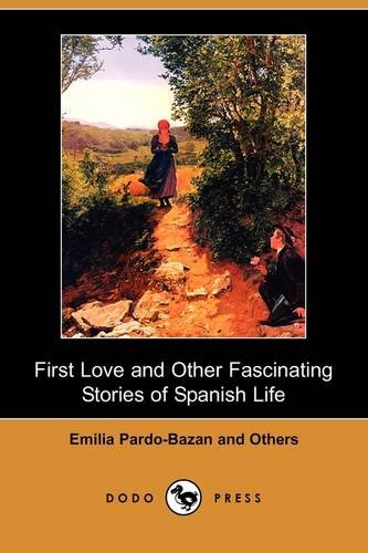 9781409939702: First Love and Other Fascinating Stories of Spanish Life (Dodo Press)