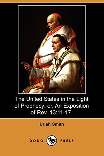 9781409943297: The United States in the Light of Prophecy; Or, an Exposition of REV. 13: 11-17 (Dodo Press)