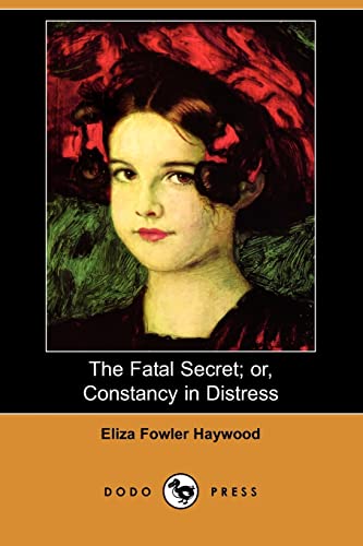 The Fatal Secret; Or, Constancy in Distress (9781409948711) by Haywood, Eliza Fowler