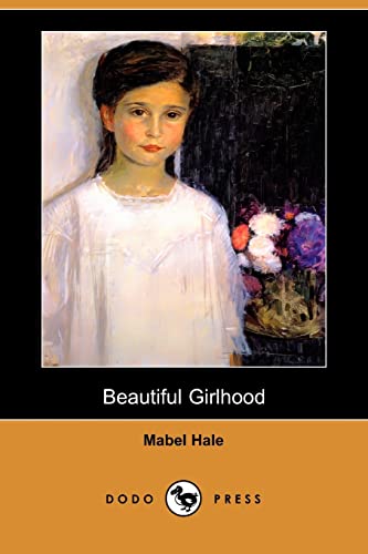 Beautiful Girlhood (Dodo Press) (9781409948766) by Hale, Mabel