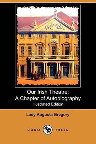 Imagen de archivo de Our Irish Theatre: A Chapter of Autobiography (Illustrated Edition) (Dodo Press) a la venta por One Planet Books