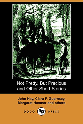 Not Pretty, but Precious and Other Short Stories (9781409958642) by Hay, John; Guernsey, Clara F.; Hosmer, Margaret