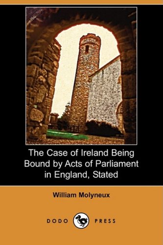 9781409959649: The Case of Ireland Being Bound by Acts of Parliament in England, Stated