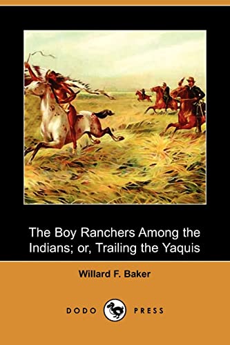 The Boy Ranchers Among the Indians; Or, Trailing the Yaquis (9781409967545) by Baker, Willard F.