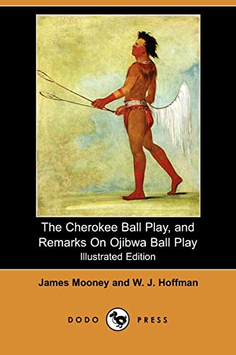 Stock image for The Cherokee Ball Play, and Remarks on Ojibwa Ball Play (Illustrated Edition) (Dodo Press) for sale by Conover Books