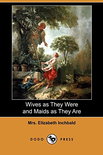 Wives as They Were and Maids as They Are (Dodo Press) (9781409968597) by Inchbald, Elizabeth