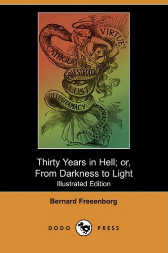 Thirty Years in Hell; Or, from Darkness to Light (Illustrated Edition) (Dodo Press) - Bernard Fresenborg