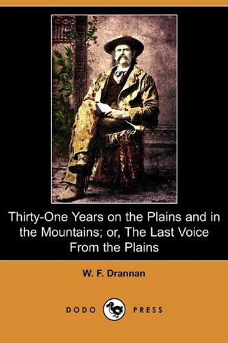 Thirty-One Years on the Plains and in the Mountains; Or, the Last Voice from the Plains (Dodo Press) (Paperback) - W F Drannan