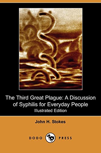 The Third Great Plague: A Discussion of Syphilis for Everyday People (Illustrated Edition) (Dodo Press) - Stokes, John H.