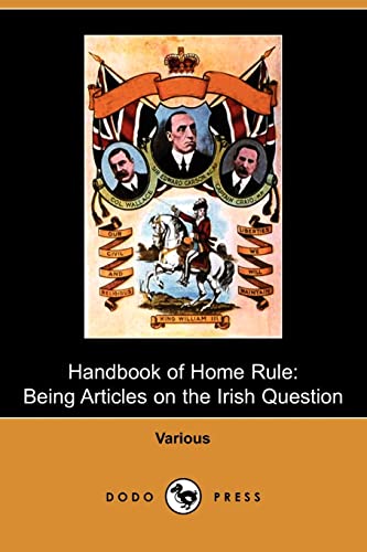 Handbook of Home Rule: Being Articles on the Irish Question (Dodo Press) - William Ewart Gladstone; John Morley