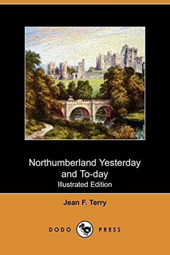 Northumberland Yesterday and To-Day (Illustrated Edition) (Dodo Press) - Jean F. Terry