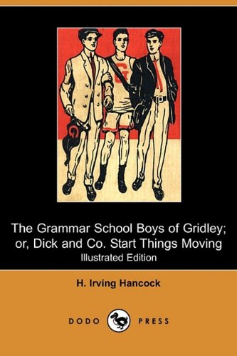 The Grammar School Boys of Gridley; Or, Dick & Co. Start Things Moving (9781409970255) by Hancock, H. Irving