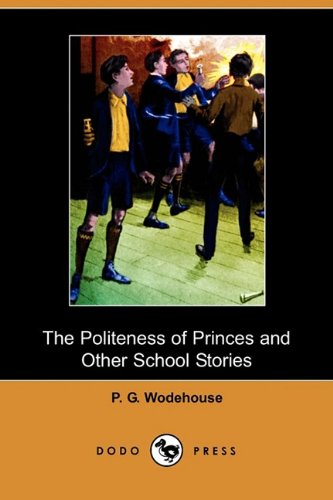 The Politeness of Princes and Other School Stories (9781409970477) by Wodehouse, P. G.