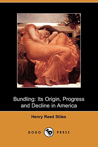 Bundling: Its Origin, Progress and Decline in America (9781409972297) by Stiles, Henry Reed
