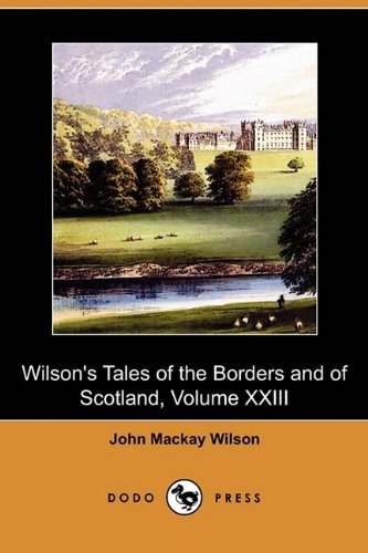 9781409980001: Wilson's Tales of the Borders and of Scotland, Volume XXIII (Dodo Press): 23