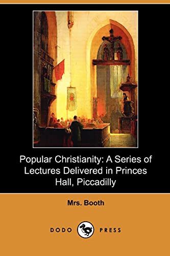 Popular Christianity: A Series of Lectures Delivered in Princes Hall, Piccadilly (9781409982050) by Booth, Mrs