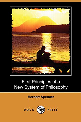 First Principles of a New System of Philosophy (Dodo Press) - Herbert Spencer