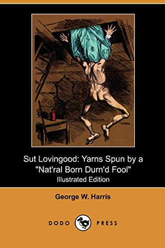 Sut Lovingood: Yarns Spun by a Nat'ral Born Durn'd Fool (Illustrated Edition) (Dodo Press) (9781409985983) by Harris, George W.