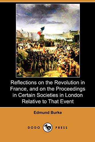 9781409989554: Reflections on the Revolution in France, and on the Proceedings in Certain Societies in London Relative to That Event (Dodo Press)