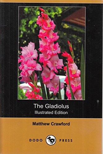 Imagen de archivo de The Gladiolus: A Practical Treatise on the Culture of the Gladiolus (Illustrated Edition) (Dodo Press) a la venta por Bookmans