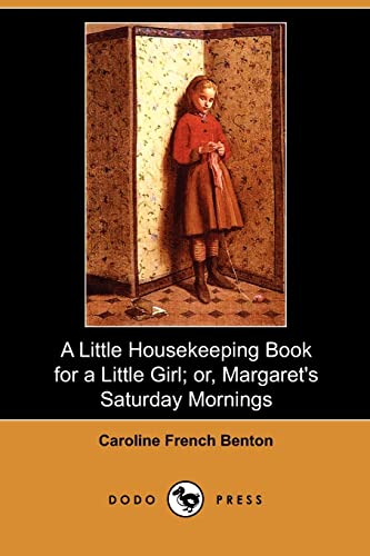 9781409992479: A Little Housekeeping Book for a Little Girl; Or, Margaret's Saturday Mornings (Dodo Press)