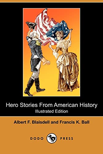 Hero Stories from American History (Illustrated Edition) (Dodo Press) (9781409992516) by Blaisdell, Albert F.; Ball, Francis K.