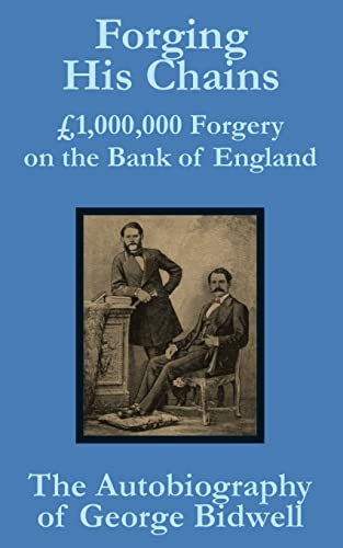 Stock-Bild f�r Forging his Chains: �1,000,000 Forgery on the Bank of England -- The Autobiography of George Bidwell