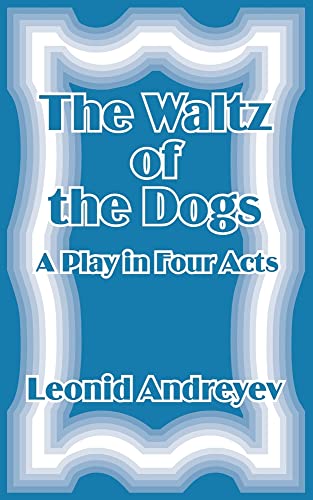 The Waltz of the Dogs: A Play in Four Acts (9781410102973) by Andreyev, Leonid