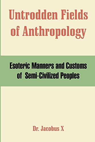 Stock image for Untrodden Fields of Anthropology: Esoteric Manners and Customs of Semi-Civilized Peoples for sale by Ria Christie Collections
