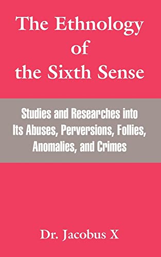 Beispielbild fr The Ethnology Of The Sixth Sense: Studies And Researches Into Its Abuses, Perversions, Follies, Anomalies, And Crimes zum Verkauf von Buchpark