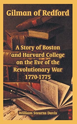 Gilman of Redford: A Story of Boston and Harvard College on the Eve of the Revolutionary War 1770-1775 (9781410107978) by Davis, William Stearns