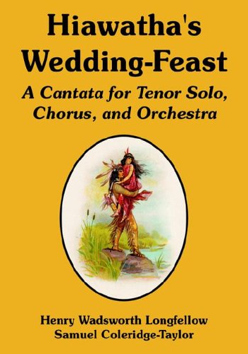 Hiawatha's Wedding-feast: A Cantata for Tenor Solo, Chorus, And Orchestra (9781410108999) by Longfellow, Henry Wadsworth; Coleridge, Samuel Taylor