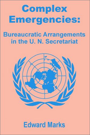 Complex Emergencies: Bureaucratic Arrangements in the U.N. Secretariat (9781410200013) by Marks, Edward